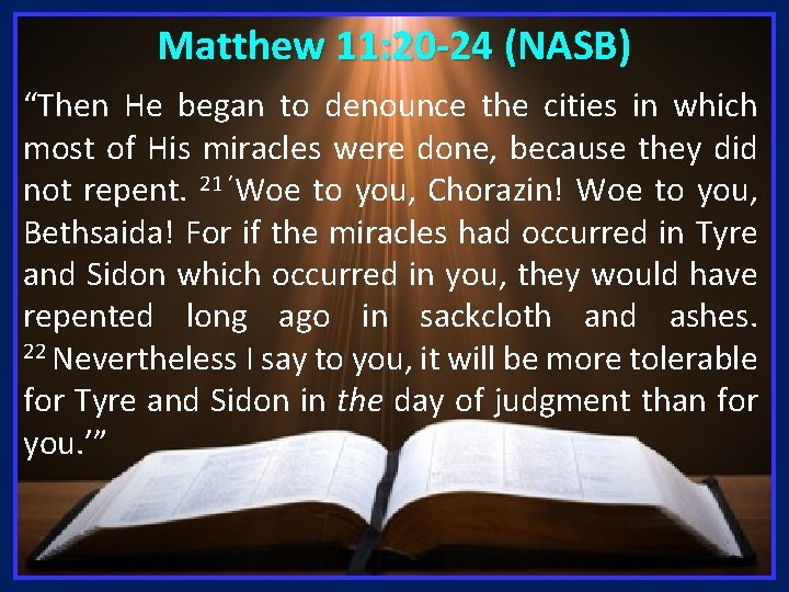 Matthew 11: 20 -24 (NASB) “Then He began to denounce the cities in which