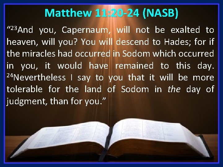 Matthew 11: 20 -24 (NASB) “ 23 And you, Capernaum, will not be exalted