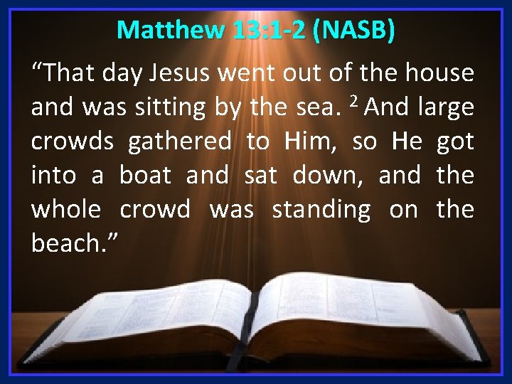 Matthew 13: 1 -2 (NASB) “That day Jesus went out of the house and