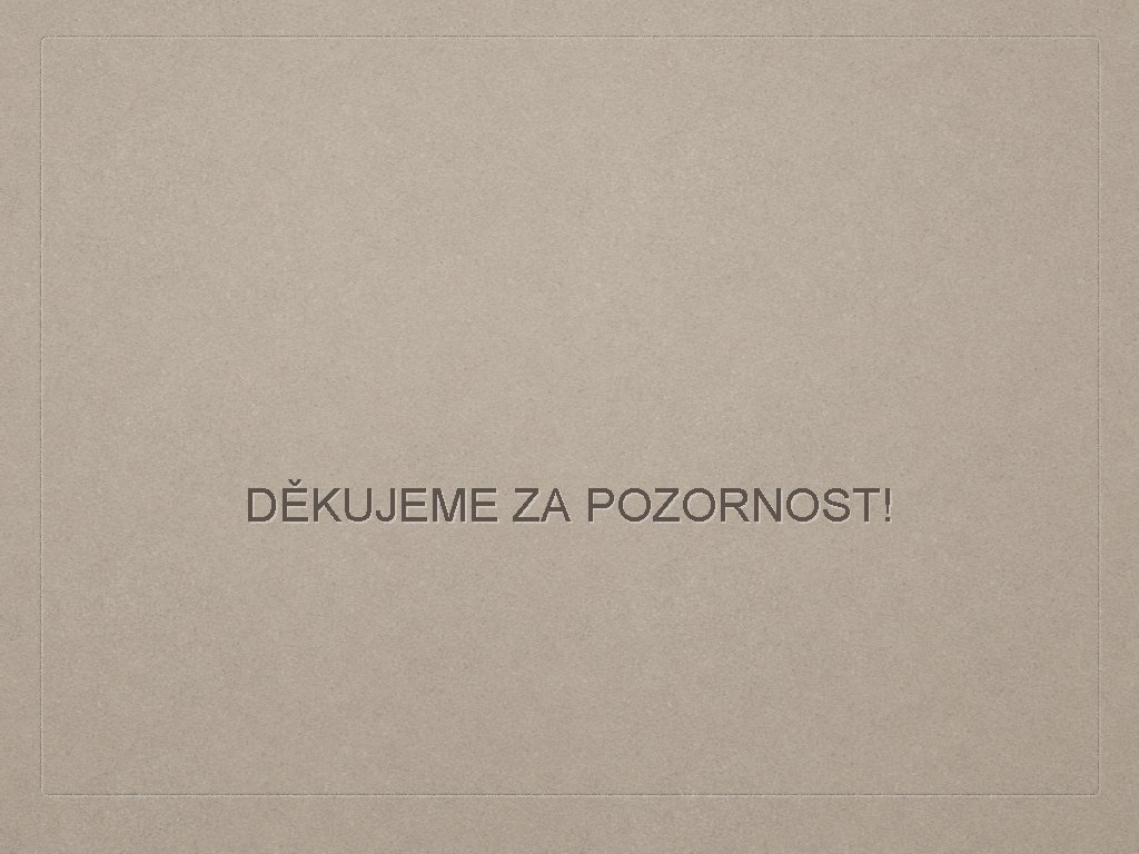 DĚKUJEME ZA POZORNOST! 