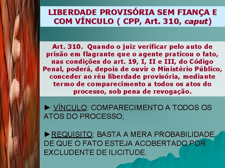LIBERDADE PROVISÓRIA SEM FIANÇA E COM VÍNCULO ( CPP, Art. 310, caput) Art. 310.
