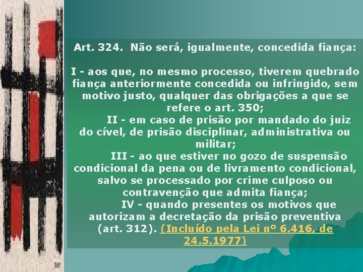 Art. 324. Não será, igualmente, concedida fiança: I - aos que, no mesmo processo,
