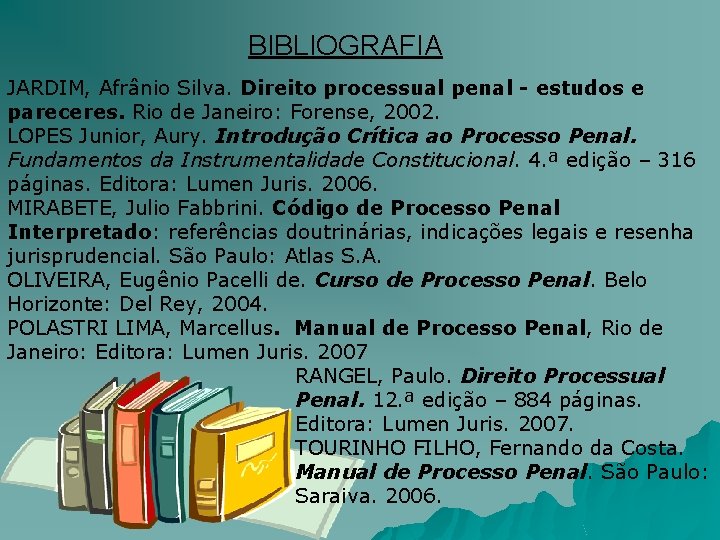 BIBLIOGRAFIA JARDIM, Afrânio Silva. Direito processual penal - estudos e pareceres. Rio de Janeiro: