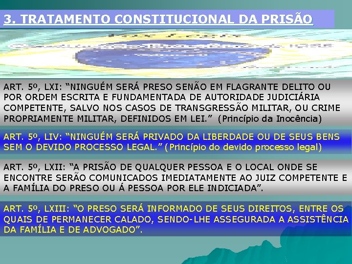 3. TRATAMENTO CONSTITUCIONAL DA PRISÃO ART. 5º, LXI: “NINGUÉM SERÁ PRESO SENÃO EM FLAGRANTE