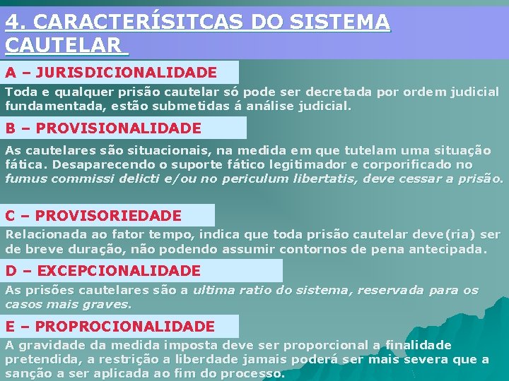 4. CARACTERÍSITCAS DO SISTEMA CAUTELAR A – JURISDICIONALIDADE Toda e qualquer prisão cautelar só