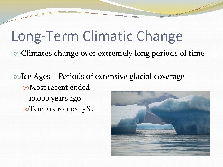 Long-Term Climatic Change Climates change over extremely long periods of time Ice Ages –