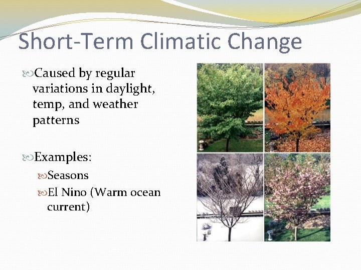 Short-Term Climatic Change Caused by regular variations in daylight, temp, and weather patterns Examples: