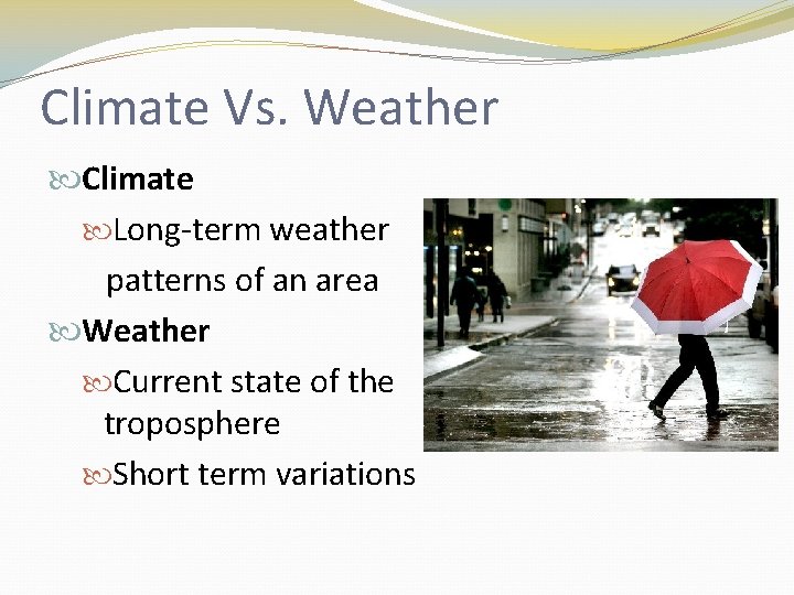 Climate Vs. Weather Climate Long-term weather patterns of an area Weather Current state of
