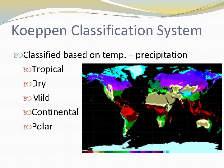 Koeppen Classification System Classified based on temp. + precipitation Tropical Dry Mild Continental Polar