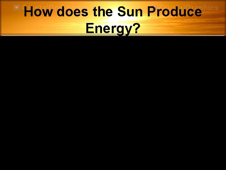 How does the Sun Produce Energy? How does the Sun Produce Energy?