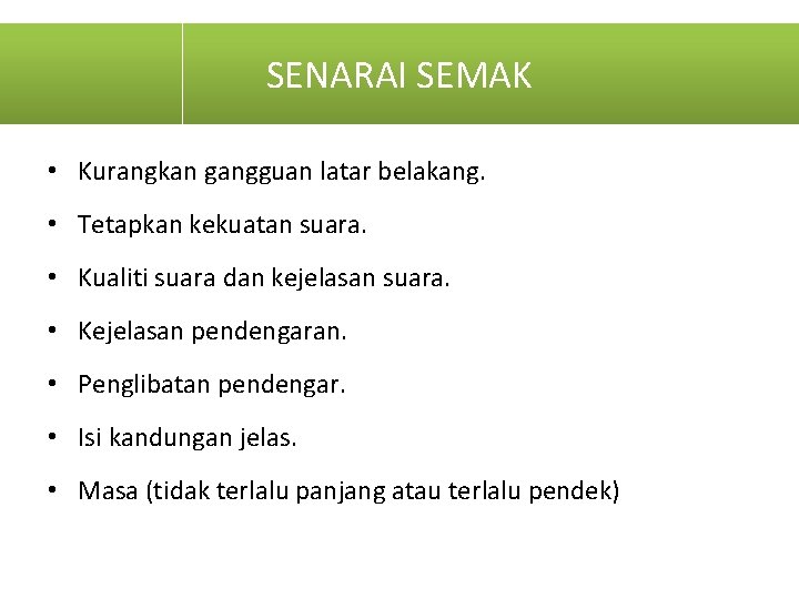 SENARAI SEMAK • Kurangkan gangguan latar belakang. • Tetapkan kekuatan suara. • Kualiti suara