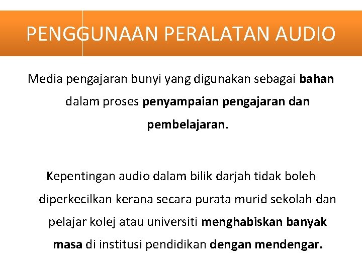 PENGGUNAAN PERALATAN AUDIO Media pengajaran bunyi yang digunakan sebagai bahan dalam proses penyampaian pengajaran