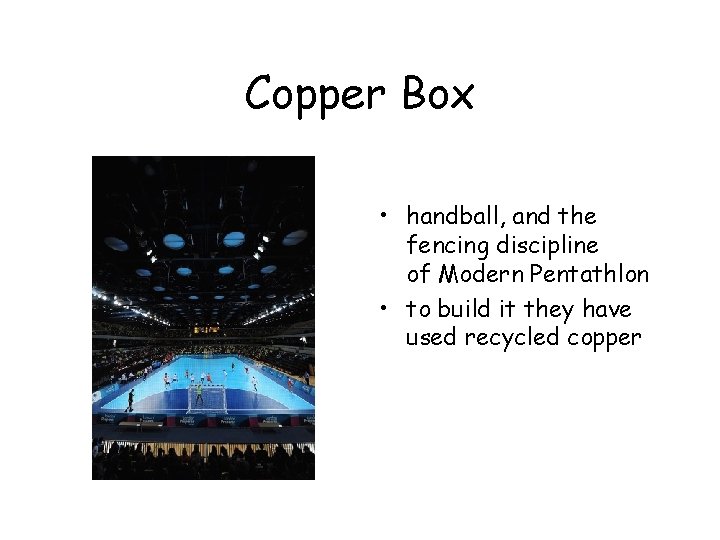 Copper Box • handball, and the fencing discipline of Modern Pentathlon • to build