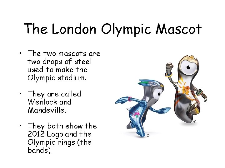 The London Olympic Mascot • The two mascots are two drops of steel used