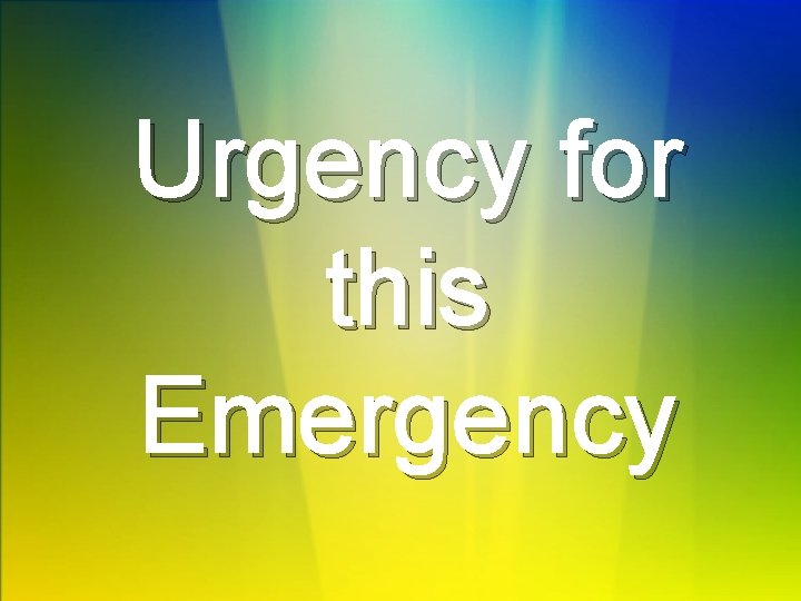 Urgency for this Emergency 