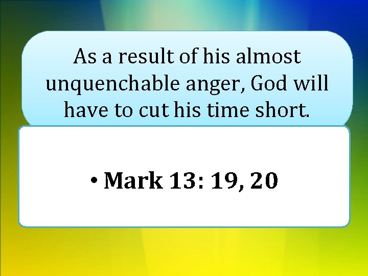 As a result of his almost unquenchable anger, God will have to cut his