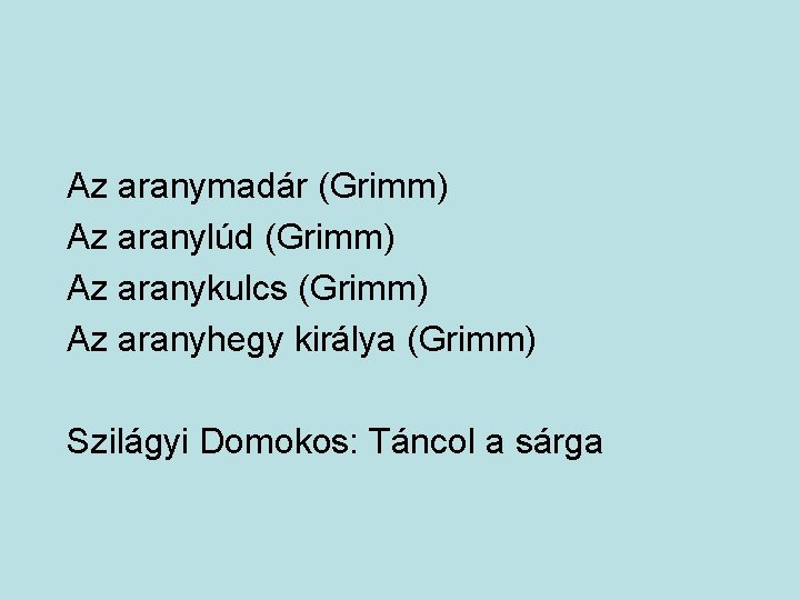 Az aranymadár (Grimm) Az aranylúd (Grimm) Az aranykulcs (Grimm) Az aranyhegy királya (Grimm) Szilágyi