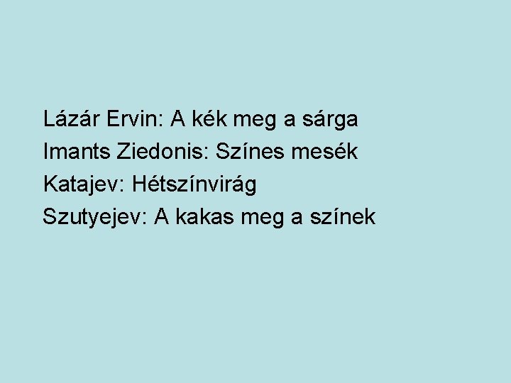 Lázár Ervin: A kék meg a sárga Imants Ziedonis: Színes mesék Katajev: Hétszínvirág Szutyejev: