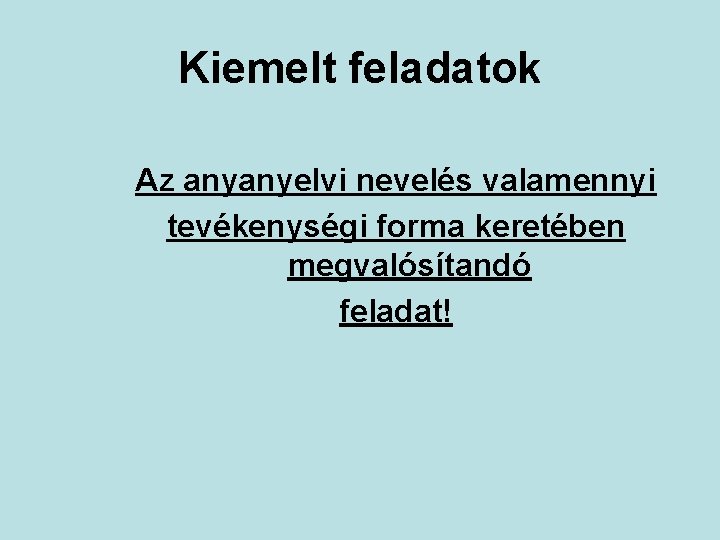 Kiemelt feladatok Az anyanyelvi nevelés valamennyi tevékenységi forma keretében megvalósítandó feladat! 