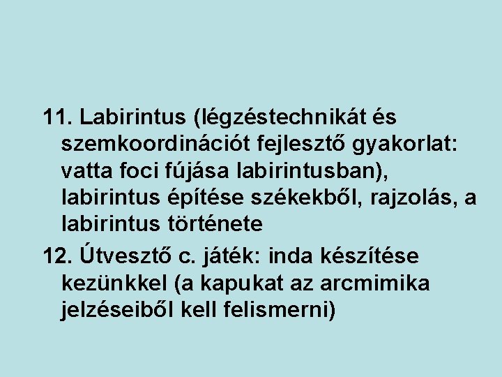 11. Labirintus (légzéstechnikát és szemkoordinációt fejlesztő gyakorlat: vatta foci fújása labirintusban), labirintus építése székekből,
