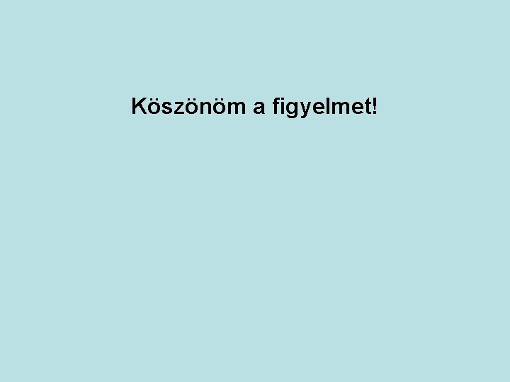 Köszönöm a figyelmet! 