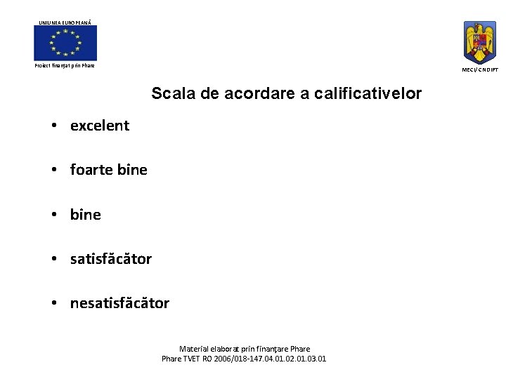 UNIUNEA EUROPEANĂ Proiect finanţat prin Phare MECI/ CNDIPT Scala de acordare a calificativelor •