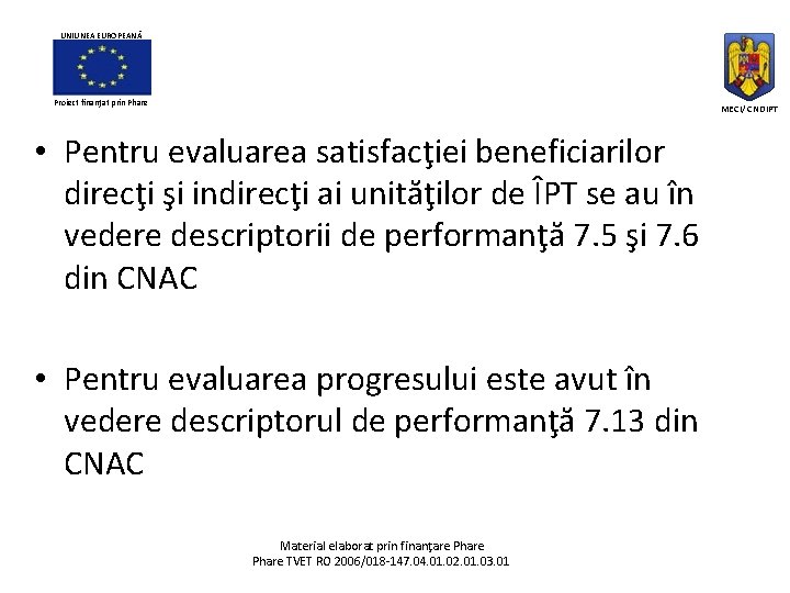 UNIUNEA EUROPEANĂ Proiect finanţat prin Phare MECI/ CNDIPT • Pentru evaluarea satisfacţiei beneficiarilor direcţi