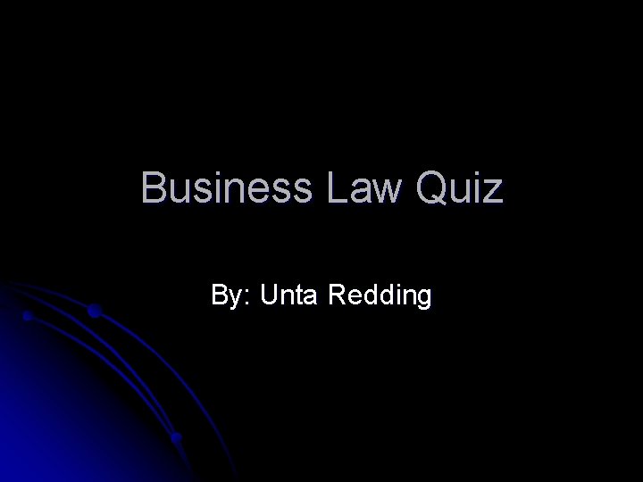 Business Law Quiz By: Unta Redding 