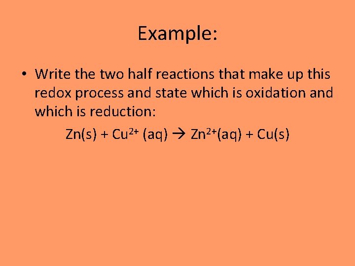 Example: • Write the two half reactions that make up this redox process and