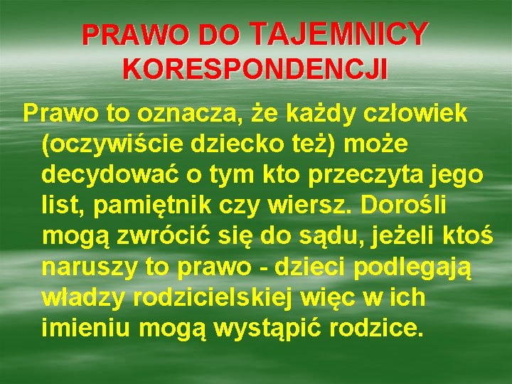 PRAWO DO TAJEMNICY KORESPONDENCJI Prawo to oznacza, że każdy człowiek (oczywiście dziecko też) może