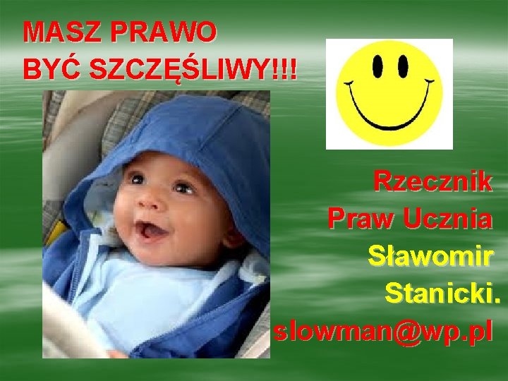 MASZ PRAWO BYĆ SZCZĘŚLIWY!!! Rzecznik Praw Ucznia Sławomir Stanicki. slowman@wp. pl 
