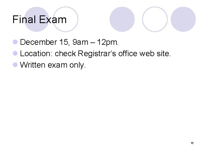 Final Exam l December 15, 9 am – 12 pm. l Location: check Registrar’s
