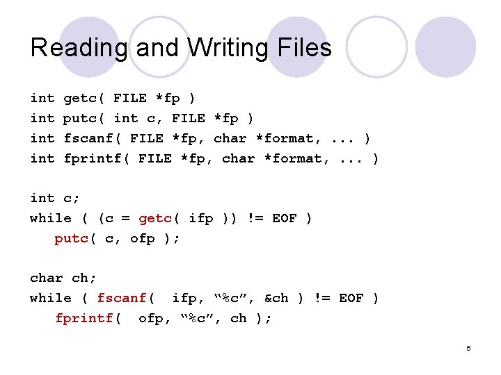 Reading and Writing Files int int getc( FILE *fp ) putc( int c, FILE