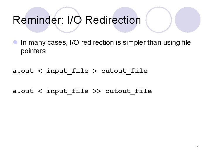 Reminder: I/O Redirection l In many cases, I/O redirection is simpler than using file