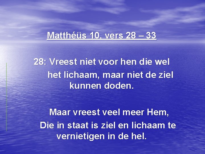 Matthéüs 10, vers 28 – 33 28: Vreest niet voor hen die wel het