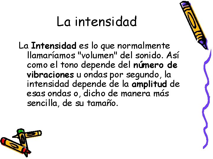 La intensidad La Intensidad es lo que normalmente llamaríamos "volumen" del sonido. Así como