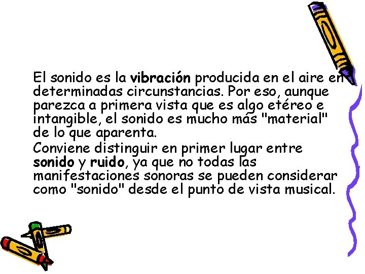 El sonido es la vibración producida en el aire en determinadas circunstancias. Por eso,