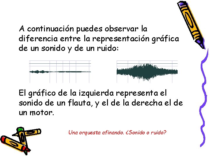 A continuación puedes observar la diferencia entre la representación gráfica de un sonido y