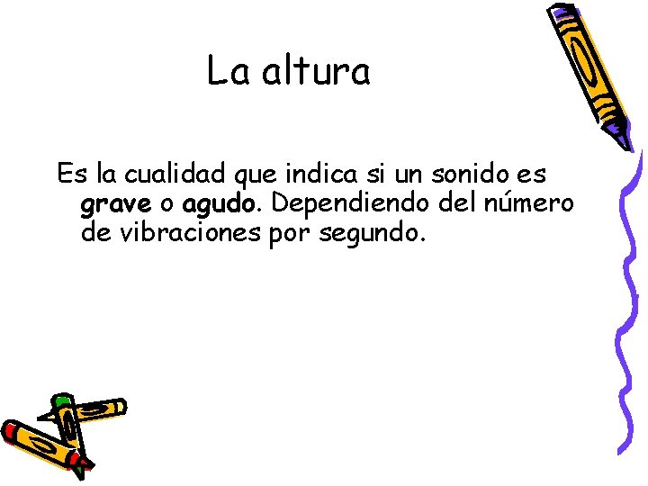 La altura Es la cualidad que indica si un sonido es grave o agudo.