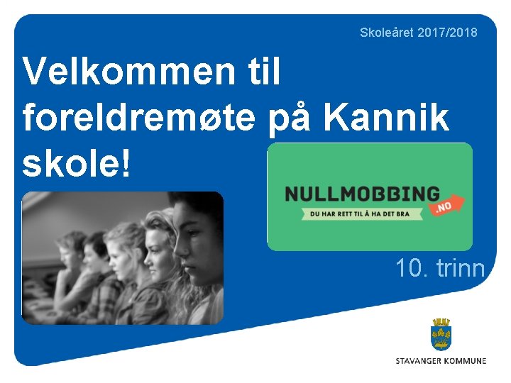 Skoleåret 2017/2018 Velkommen til foreldremøte på Kannik skole! 10. trinn Skoleåret 2017/2018 Velkommen til foreldremøte på Kannik skole! 10. trinn