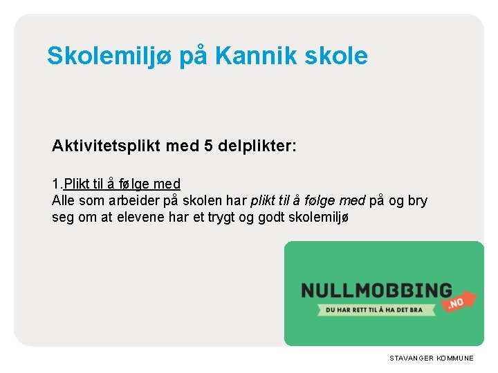 Skolemiljø på Kannik skole Aktivitetsplikt med 5 delplikter: 1. Plikt til å følge med Skolemiljø på Kannik skole Aktivitetsplikt med 5 delplikter: 1. Plikt til å følge med