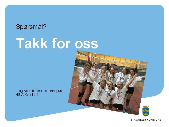 Spørsmål? Takk for oss …og lykke til med siste innspurt HEIA Kannik!!!! Spørsmål? Takk for oss …og lykke til med siste innspurt HEIA Kannik!!!!
