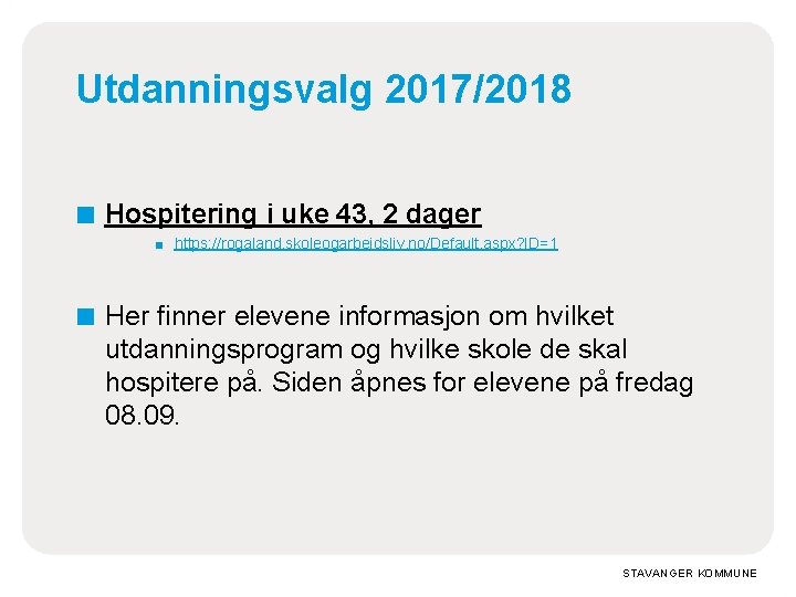 Utdanningsvalg 2017/2018 ■ Hospitering i uke 43, 2 dager ■ https: //rogaland. skoleogarbeidsliv. no/Default. Utdanningsvalg 2017/2018 ■ Hospitering i uke 43, 2 dager ■ https: //rogaland. skoleogarbeidsliv. no/Default.