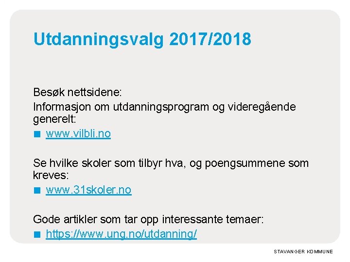 Utdanningsvalg 2017/2018 Besøk nettsidene: Informasjon om utdanningsprogram og videregående generelt: ■ www. vilbli. no Utdanningsvalg 2017/2018 Besøk nettsidene: Informasjon om utdanningsprogram og videregående generelt: ■ www. vilbli. no