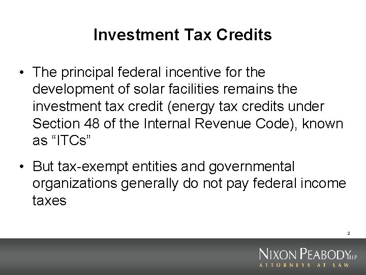 Investment Tax Credits • The principal federal incentive for the development of solar facilities