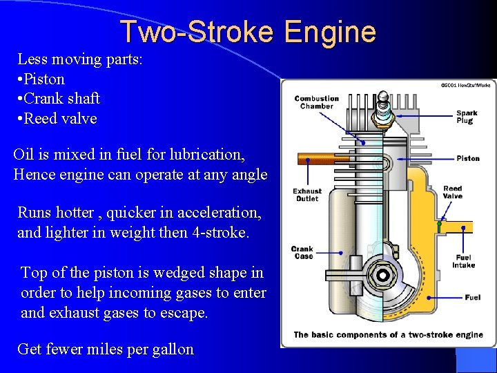 Two-Stroke Engine Less moving parts: • Piston • Crank shaft • Reed valve Oil