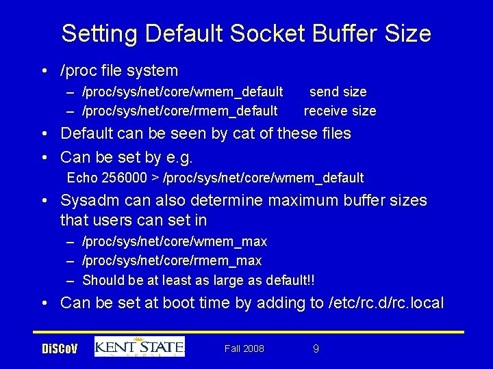 Setting Default Socket Buffer Size • /proc file system – /proc/sys/net/core/wmem_default – /proc/sys/net/core/rmem_default send