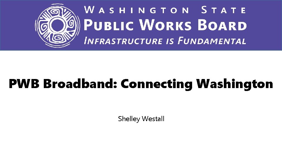 PWB Broadband: Connecting Washington Shelley Westall 