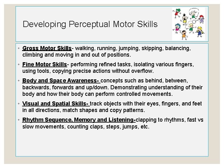 Developing Perceptual Motor Skills ◦ Gross Motor Skills- walking, running, jumping, skipping, balancing, climbing