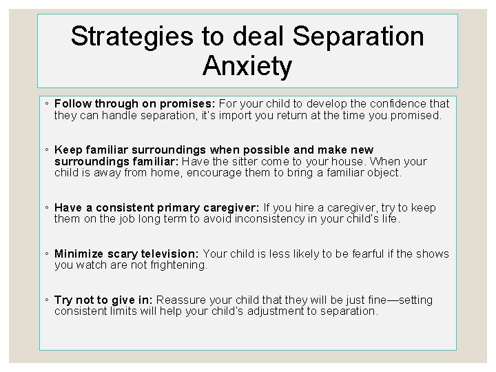 Strategies to deal Separation Anxiety ◦ Follow through on promises: For your child to